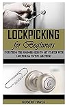Lockpicking for Beginners: Everything the Beginner Needs To Get Started With Lockpicking Tactics and Tricks
