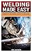 Welding Made Easy: Complete...