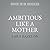 Ambitious Like a Mother: Why Prioritizing Your Career Is Good for Your Kids; Library Edition