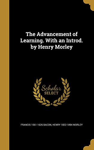 The Advancement of Learning. With an Introd. by Henry Morley