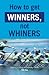 How to get WINNERS, not WHINERS