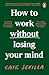How to Work Without Losing Your Mind