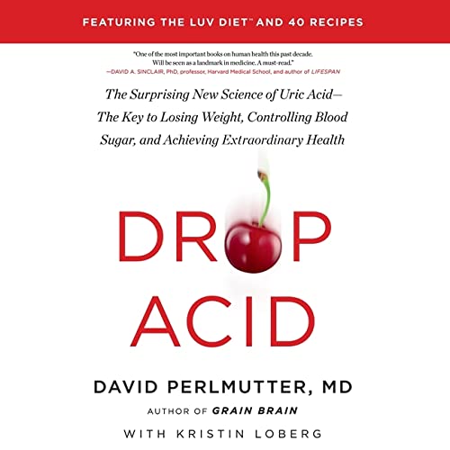 Drop Acid: The Surprising New Science of Uric Acid--The Key to Losing Weight, Controlling Blood Sugar, and Achieving Extraordinary Health