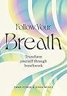 Follow Your Breath: Transform Yourself Through Breathwork Follow Your Breath: Transform Yourself Through Breathwork