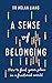 A Sense of Belonging How to Find Your Place in a Fractured World