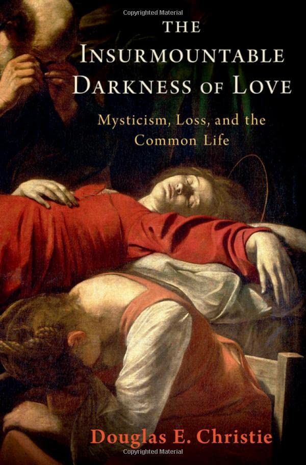 The Insurmountable Darkness of Love: Mysticism, Loss, and the Common Life (Hardcover)