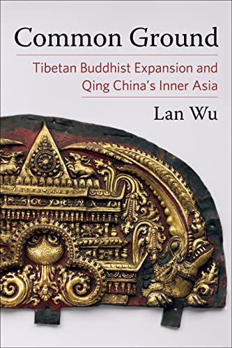 Common Ground: Tibetan Buddhist Expansion and Qing China's Inner Asia (Studies of the Weatherhead East Asian Institute, Columbia University)