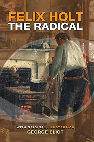 Felix Holt, the Radical: Illustrated, The Complete Original Classics Edition