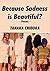 Because Sadness is Beautiful?