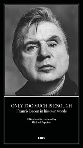 Only too much is enough - Francis Bacon in his own words (Paperback)