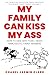 My Family Can Kiss My Ass