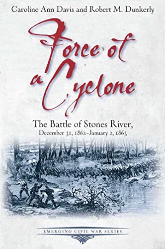Force of a Cyclone: The Battle of Stones River: December 31, 1862–January 2, 1863 (Emerging Civil War Series)