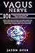 Vagus Nerve: 101 Stimulation Exercises That Change Life - How to Naturally Activate Your Vagus Nerve for Unlocking Creativity, Preventing Heart Disease, Overcoming Dyslexia, Anxiety and Depression