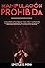 Manipulación Prohibida: La ...