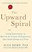 Upward Spiral: Using Neuroscience to Reverse the Course of Depression, One Small Change at a Time