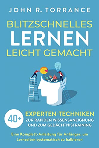 Blitzschnelles Lernen leicht gemacht: 40+ Experten-Techniken zur rapiden Wissensaneignung und zum Gedächtnistraining. Eine Komplett-Anleitung für ... systematisch zu halbieren (German Edition)