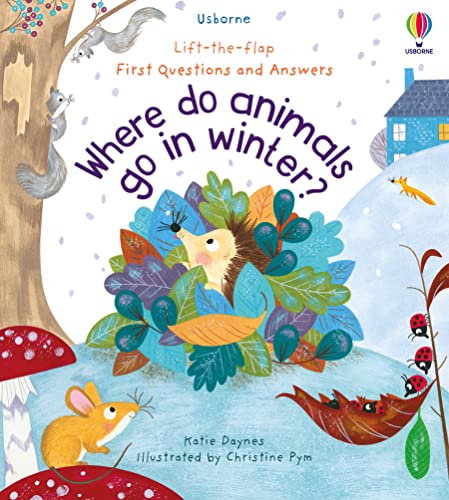 First Questions and Answers: Where do animals go in winter? (Usborne Lift-the-flap)