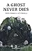 A Ghost Never Dies
