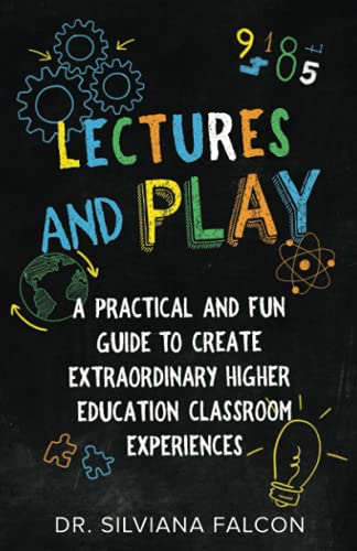 Lectures and Play: A Practical and Fun Guide to Create Extraordinary Higher Education Classroom Experience ms (Paperback)