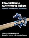 Introduction to Autonomous Robots: Mechanisms, Sensors, Actuators, and Algorithms Introduction to Autonomous Robots: Mechanisms, Sensors, Actuators, and Algorithms