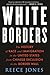 White Borders: The History of Race and Immigration in the United States from Chinese Exclusion to the Border Wall