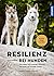 Resilienz bei Hunden: Hunde im Inneren stärken - Für einen gelassenen Umgang mit Konflikten und Stress