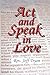 Act and Speak in Love: A Mo...
