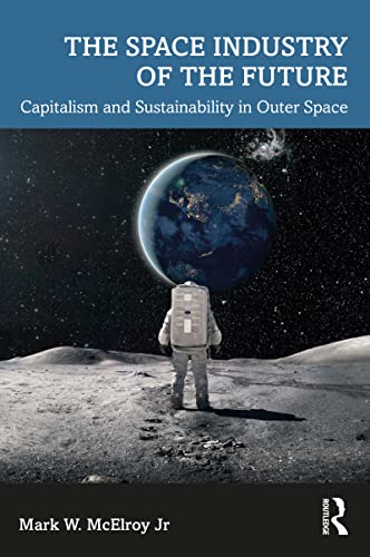 The Space Industry of the Future: Capitalism and Sustainability in Outer Space (Kindle Edition)