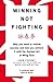 Winning Not Fighting: Why you need to rethink success and how you achieve it with the Ancient Art of Wing Tsun