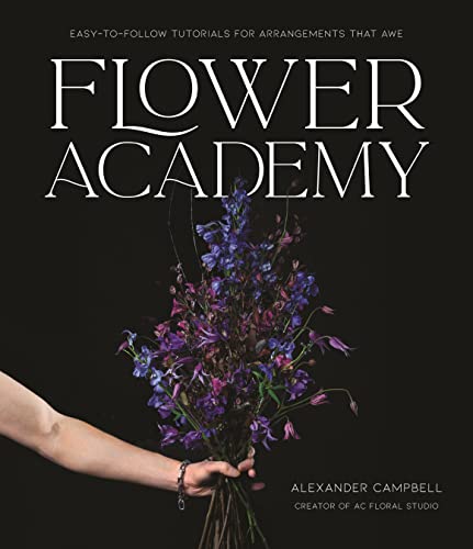 Flower Academy: Easy-to-Follow Tutorials for Arrangements that Awe (Kindle Edition)