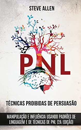 Técnicas proibidas de Persuasão, manipulação e influência usando padrões de linguagem e de técnicas de PNL (2a Edição): Como persuadir, influenciar e ... de linguagem e PNL (Portuguese Edition)