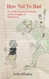 How Not To Dad by Luke Whaley