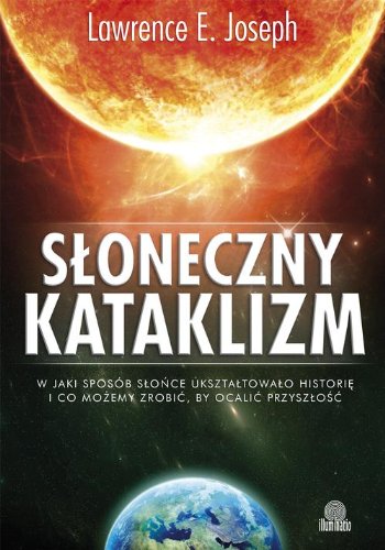 Słoneczny kataklizm. W jaki sposób Słońce ukształtowało historię i co możemy zrobić, by ocalić naszą przyszłość (Paperback)