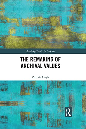 The Remaking of Archival Values (Routledge Studies in Archives)