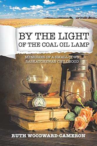 By the Light of the Coal Oil Lamp: Memories of a Small-Town Saskatchewan Childhood (Paperback)