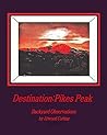 Destination: Pikes Peak: Backyard Observations by Atwood Cutting
