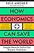 How Economics Can Save the World: Simple Ideas to Solve Our Biggest Problems