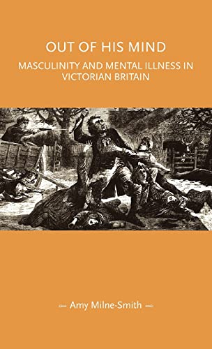 Out of His Mind: Masculinity and Mental Illness in Victorian Britain (Hardcover)