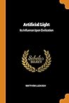 Artificial Light: Its Influence Upon Civilization Artificial Light: Its Influence Upon Civilization