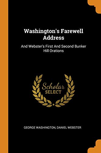 Washington's Farewell Address: And Webster's First And Second Bunker Hill Orations (Paperback)