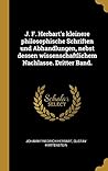 J. F. Herbart's kleinere philosophische Schriften und Abhandlungen, nebst dessen wissenschaftlichem Nachlasse. Dritter Band. (German Edition)