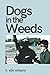 Dogs in the Weeds: A Prose ...