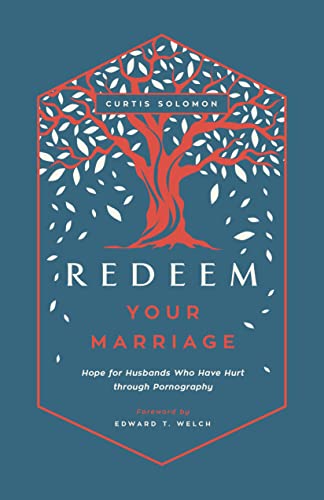 Redeem Your Marriage: Hope for Husbands Who Have Hurt through Pornography (Paperback)