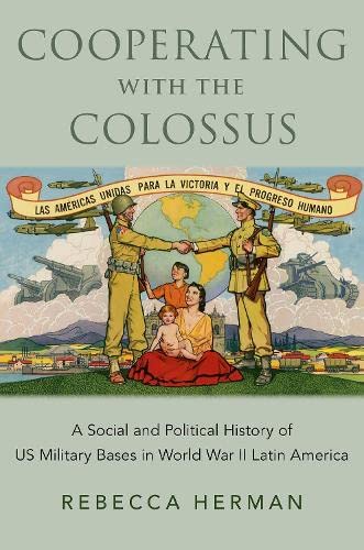 Cooperating with the Colossus: A Social and Political History of US Military Bases in World War II Latin America (Hardcover)