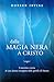 Dalla magia nera a Cristo. ...