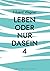 Leben oder nur Dasein 4