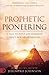 Prophetic Pioneering: A Call to Build and Establish God's New Era Wineskins