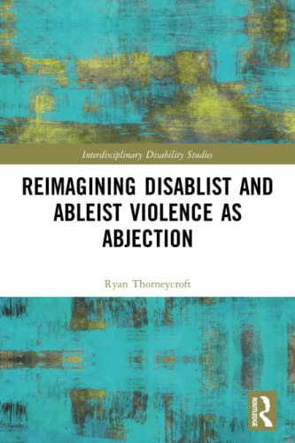 Reimagining Disablist and Ableist Violence as Abjection (Interdisciplinary Disability Studies)