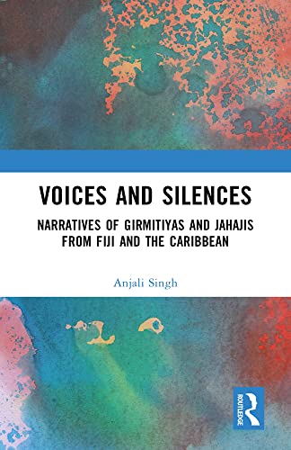 Voices and Silences: Narratives of Girmitiyas and Jahajis from Fiji and the Caribbean (Kindle Edition)