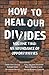 How to Heal Our Divides Volume Two: An Abundance of Opportunities